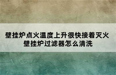 壁挂炉点火温度上升很快接着灭火 壁挂炉过滤器怎么清洗